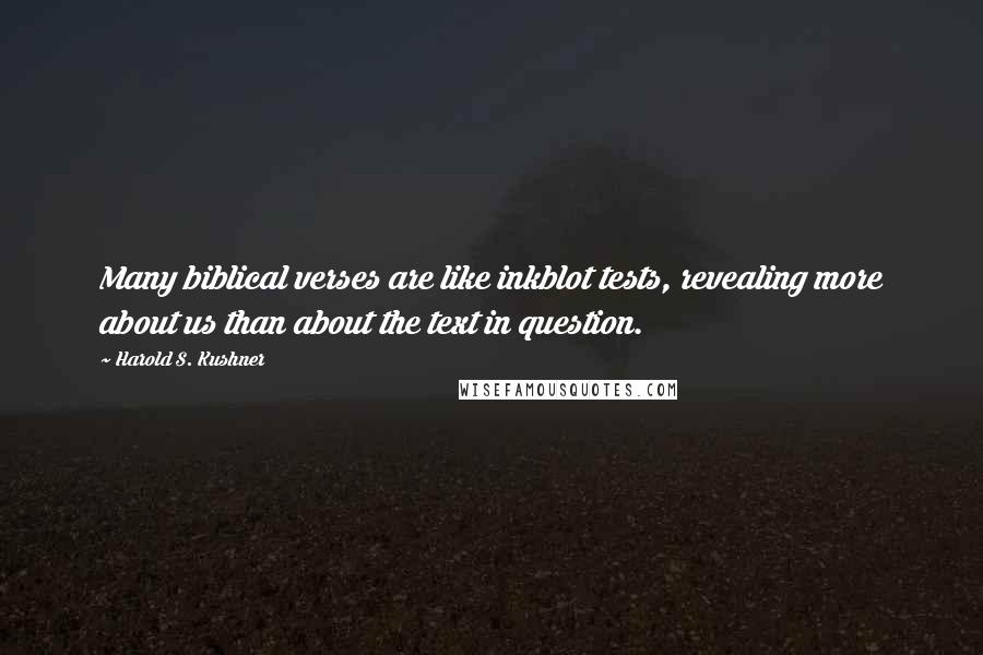 Harold S. Kushner Quotes: Many biblical verses are like inkblot tests, revealing more about us than about the text in question.