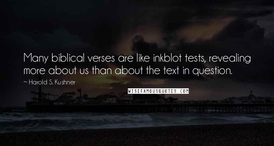 Harold S. Kushner Quotes: Many biblical verses are like inkblot tests, revealing more about us than about the text in question.