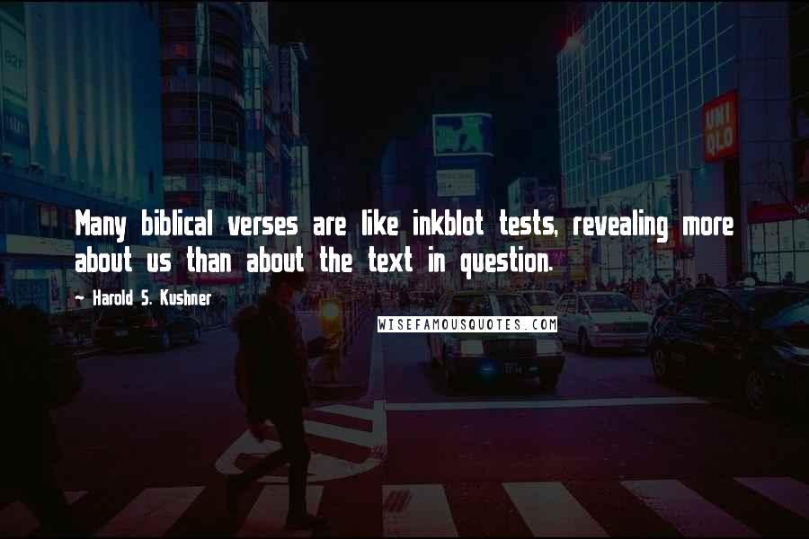 Harold S. Kushner Quotes: Many biblical verses are like inkblot tests, revealing more about us than about the text in question.