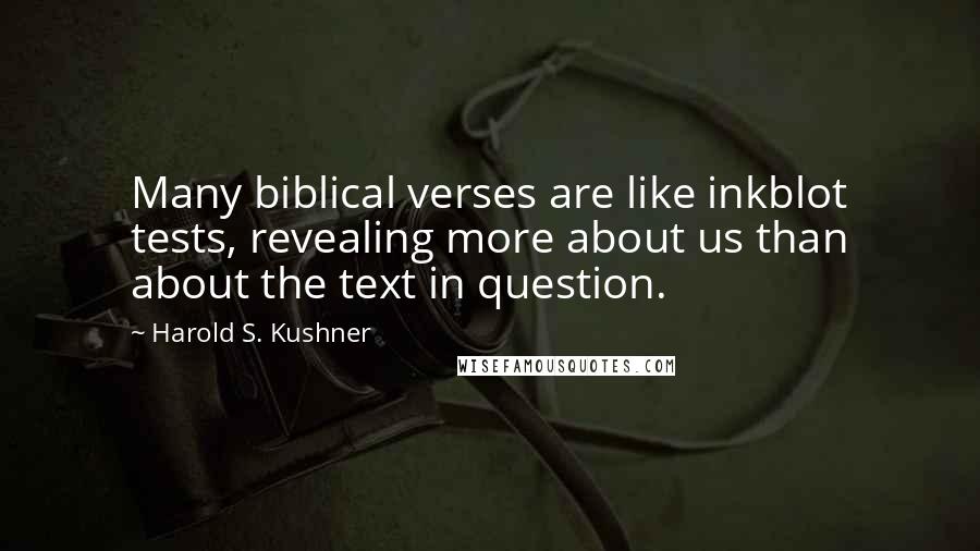 Harold S. Kushner Quotes: Many biblical verses are like inkblot tests, revealing more about us than about the text in question.