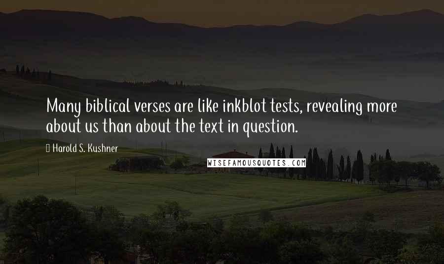 Harold S. Kushner Quotes: Many biblical verses are like inkblot tests, revealing more about us than about the text in question.