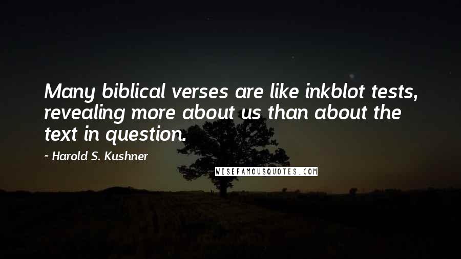 Harold S. Kushner Quotes: Many biblical verses are like inkblot tests, revealing more about us than about the text in question.