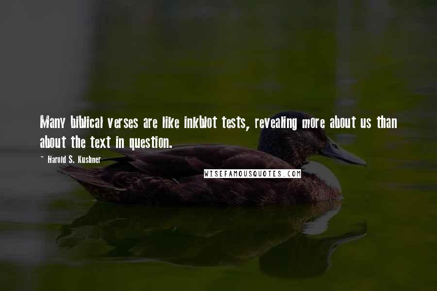 Harold S. Kushner Quotes: Many biblical verses are like inkblot tests, revealing more about us than about the text in question.