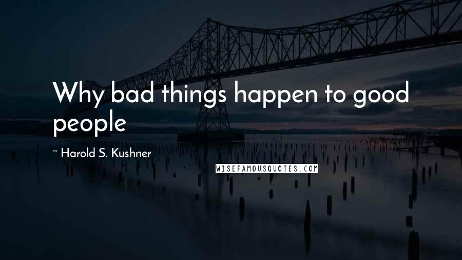 Harold S. Kushner Quotes: Why bad things happen to good people