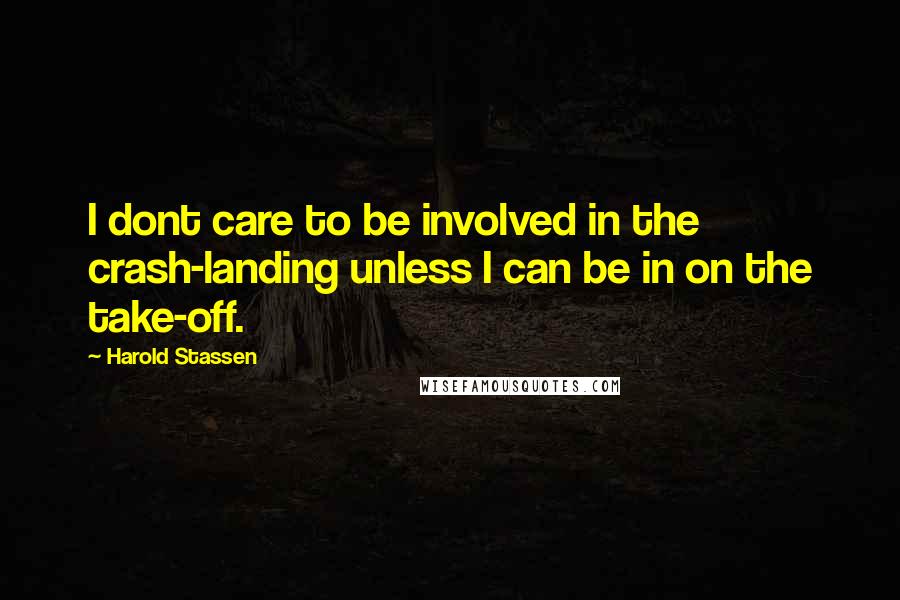 Harold Stassen Quotes: I dont care to be involved in the crash-landing unless I can be in on the take-off.