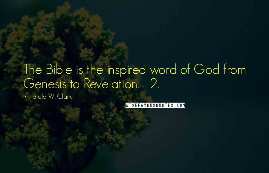 Harold W. Clark Quotes: The Bible is the inspired word of God from Genesis to Revelation. 2.