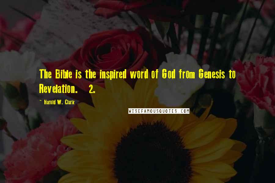 Harold W. Clark Quotes: The Bible is the inspired word of God from Genesis to Revelation. 2.