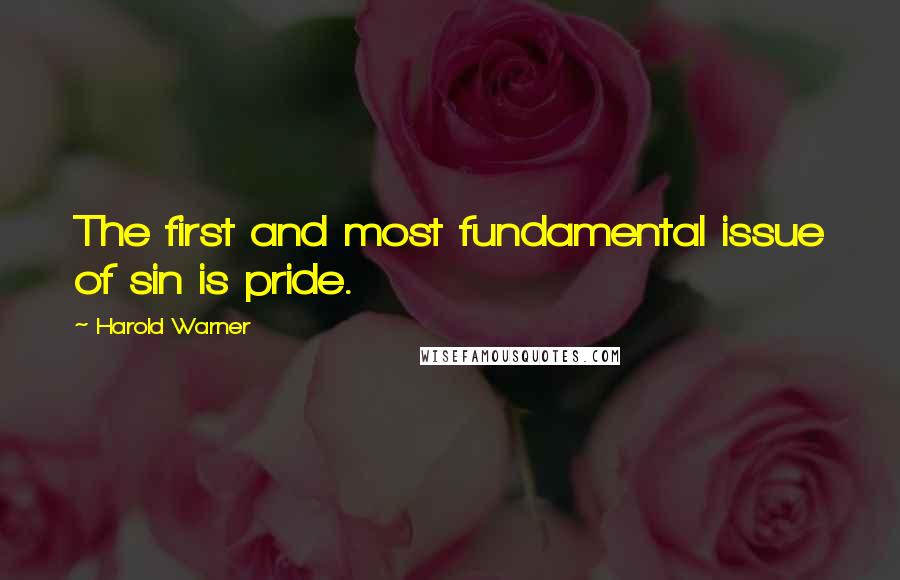 Harold Warner Quotes: The first and most fundamental issue of sin is pride.