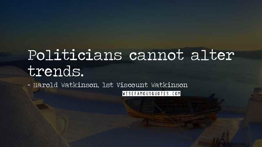 Harold Watkinson, 1st Viscount Watkinson Quotes: Politicians cannot alter trends.