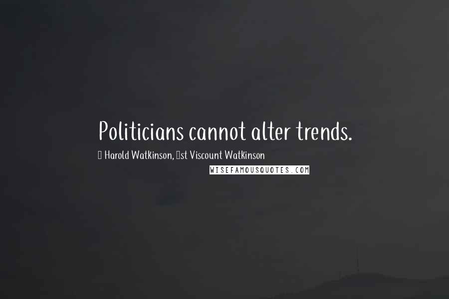 Harold Watkinson, 1st Viscount Watkinson Quotes: Politicians cannot alter trends.