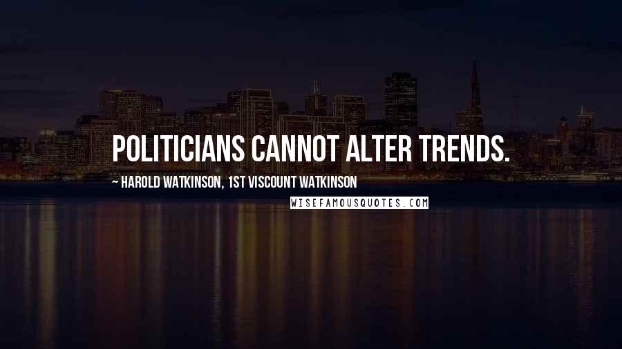 Harold Watkinson, 1st Viscount Watkinson Quotes: Politicians cannot alter trends.