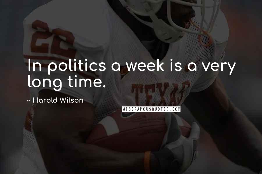 Harold Wilson Quotes: In politics a week is a very long time.