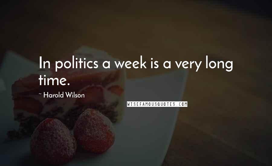 Harold Wilson Quotes: In politics a week is a very long time.