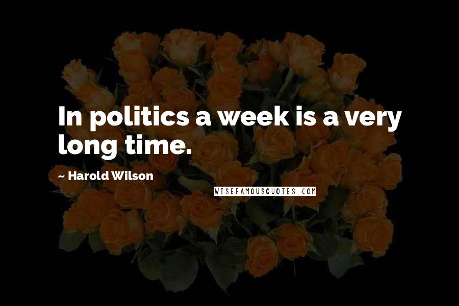 Harold Wilson Quotes: In politics a week is a very long time.