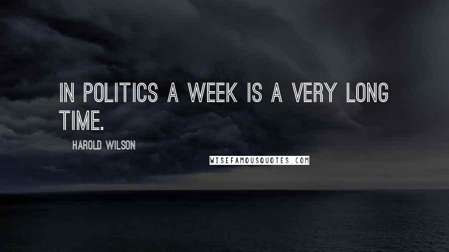 Harold Wilson Quotes: In politics a week is a very long time.