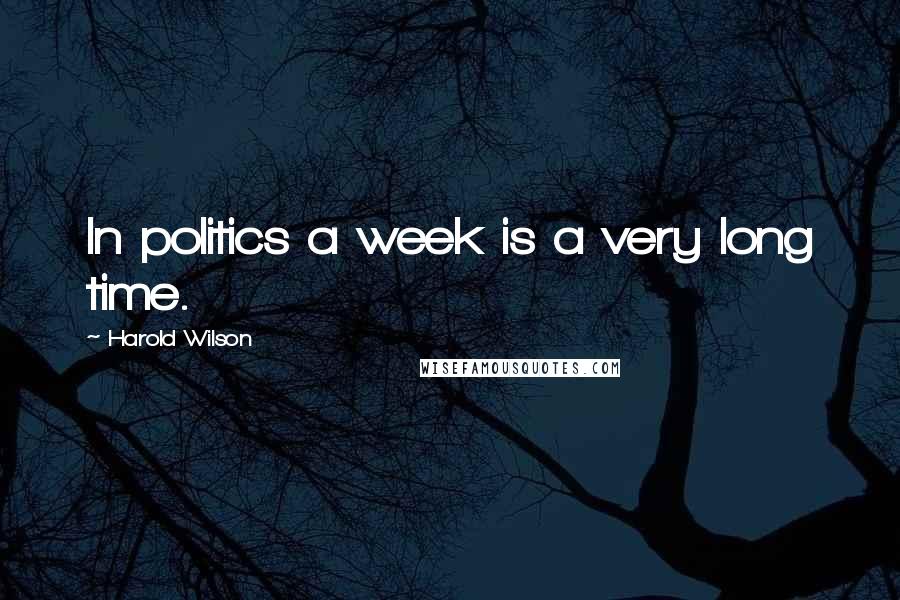 Harold Wilson Quotes: In politics a week is a very long time.