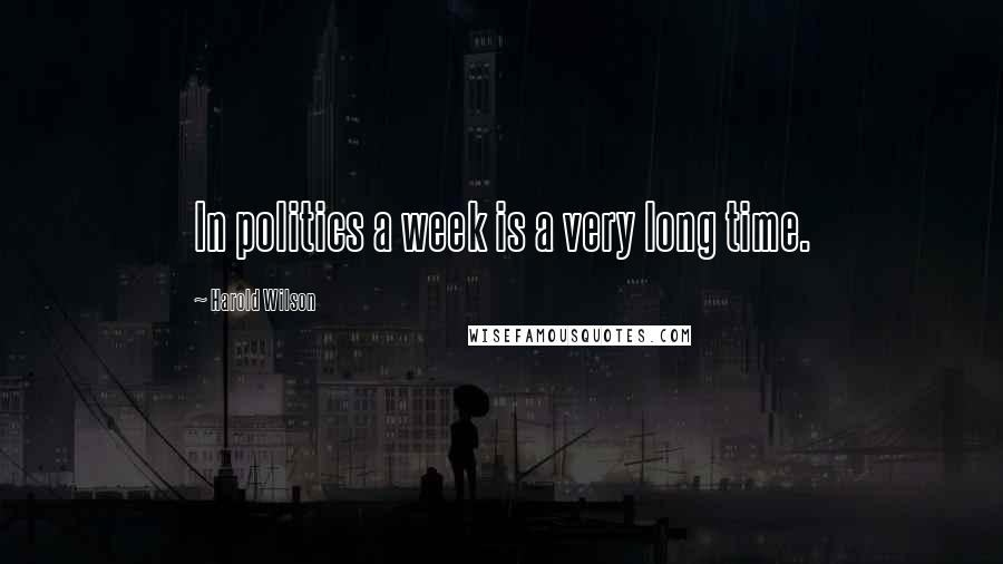 Harold Wilson Quotes: In politics a week is a very long time.