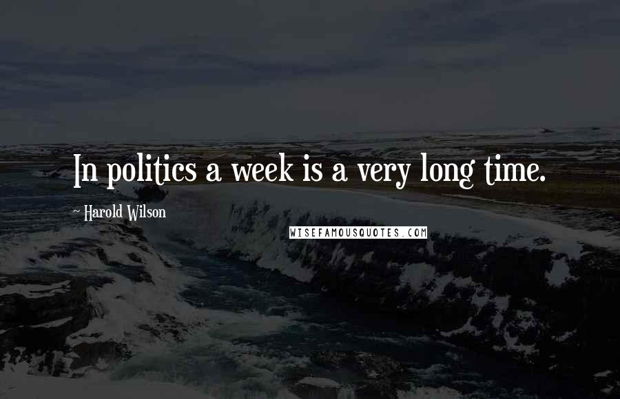 Harold Wilson Quotes: In politics a week is a very long time.