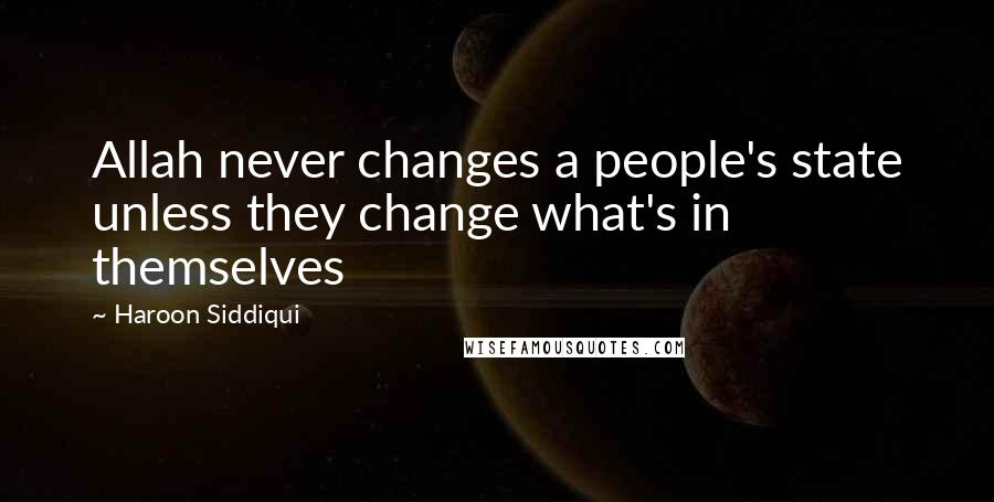 Haroon Siddiqui Quotes: Allah never changes a people's state unless they change what's in themselves