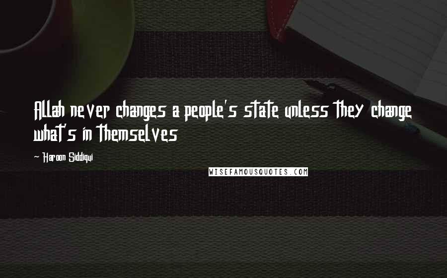 Haroon Siddiqui Quotes: Allah never changes a people's state unless they change what's in themselves