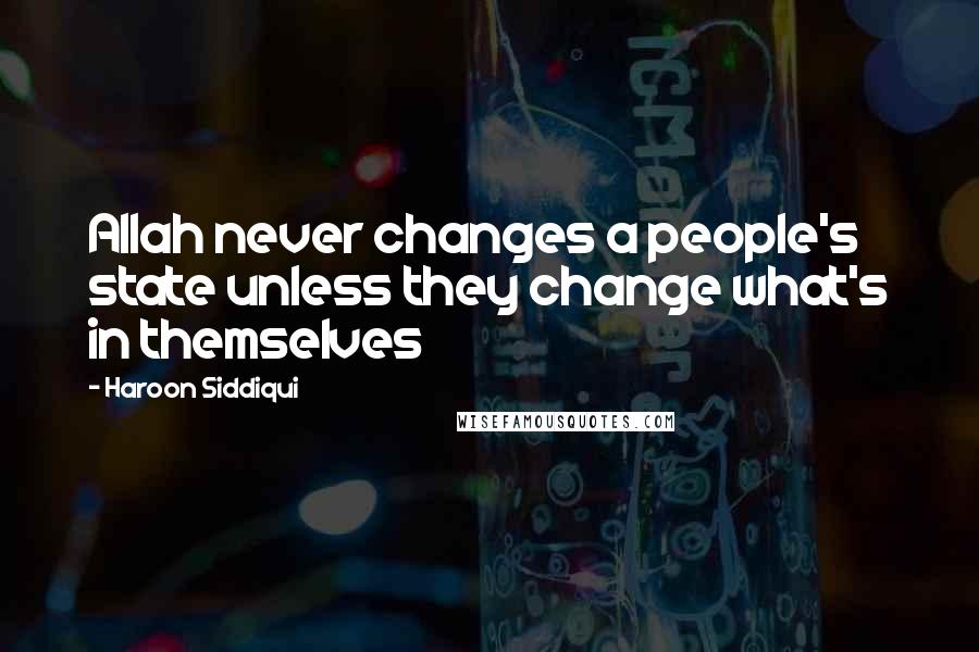 Haroon Siddiqui Quotes: Allah never changes a people's state unless they change what's in themselves