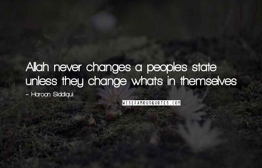 Haroon Siddiqui Quotes: Allah never changes a people's state unless they change what's in themselves