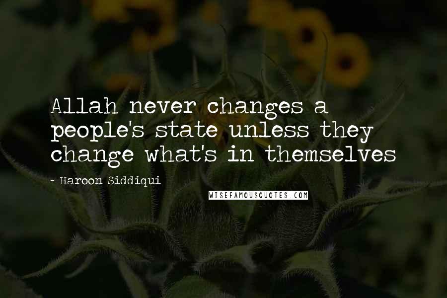 Haroon Siddiqui Quotes: Allah never changes a people's state unless they change what's in themselves