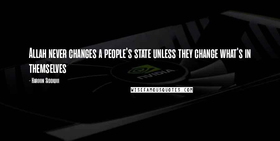 Haroon Siddiqui Quotes: Allah never changes a people's state unless they change what's in themselves