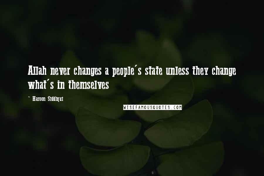 Haroon Siddiqui Quotes: Allah never changes a people's state unless they change what's in themselves