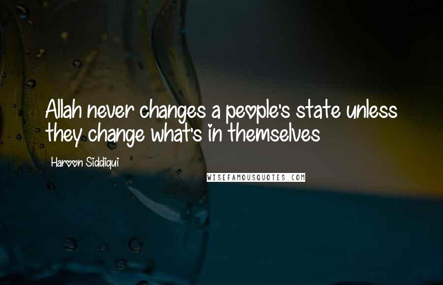 Haroon Siddiqui Quotes: Allah never changes a people's state unless they change what's in themselves