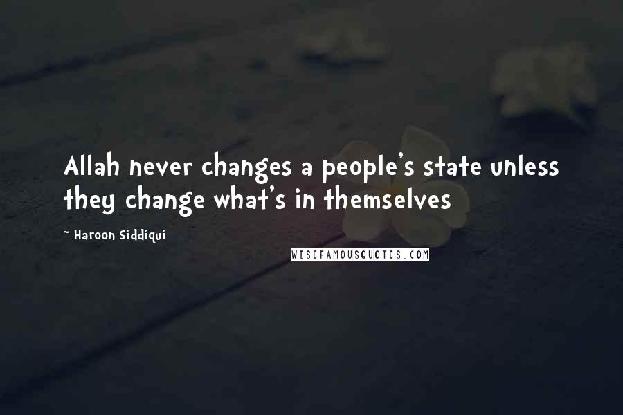 Haroon Siddiqui Quotes: Allah never changes a people's state unless they change what's in themselves