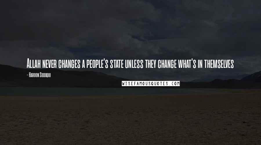 Haroon Siddiqui Quotes: Allah never changes a people's state unless they change what's in themselves