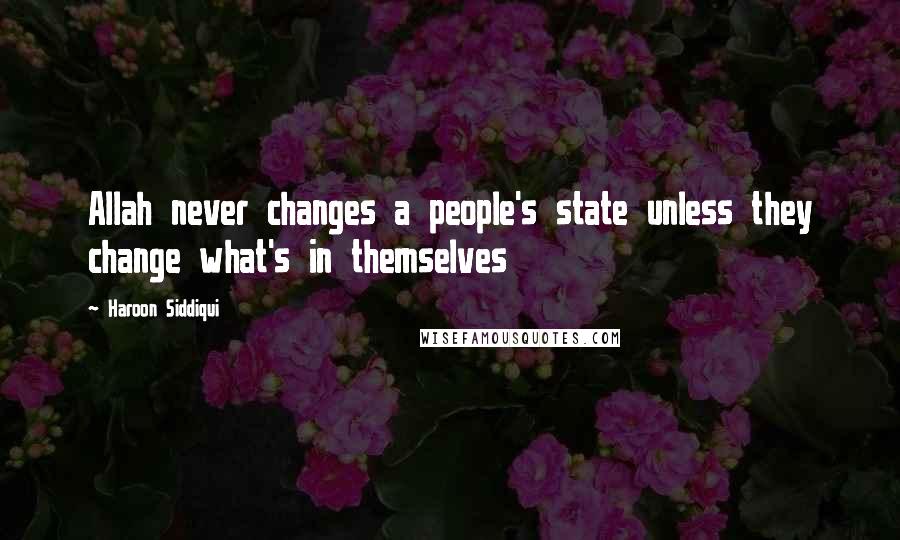 Haroon Siddiqui Quotes: Allah never changes a people's state unless they change what's in themselves