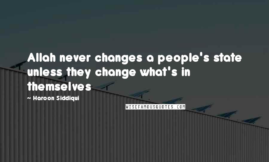 Haroon Siddiqui Quotes: Allah never changes a people's state unless they change what's in themselves