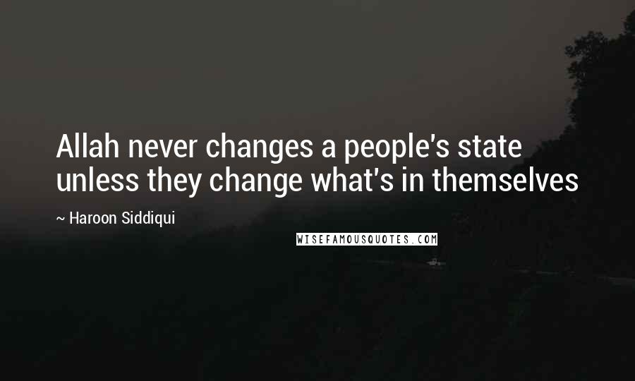 Haroon Siddiqui Quotes: Allah never changes a people's state unless they change what's in themselves