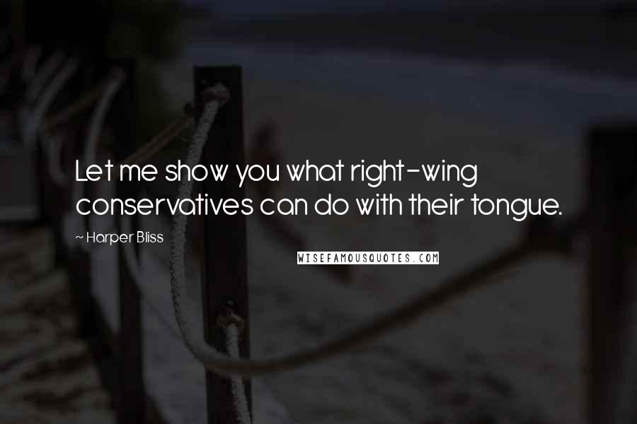 Harper Bliss Quotes: Let me show you what right-wing conservatives can do with their tongue.