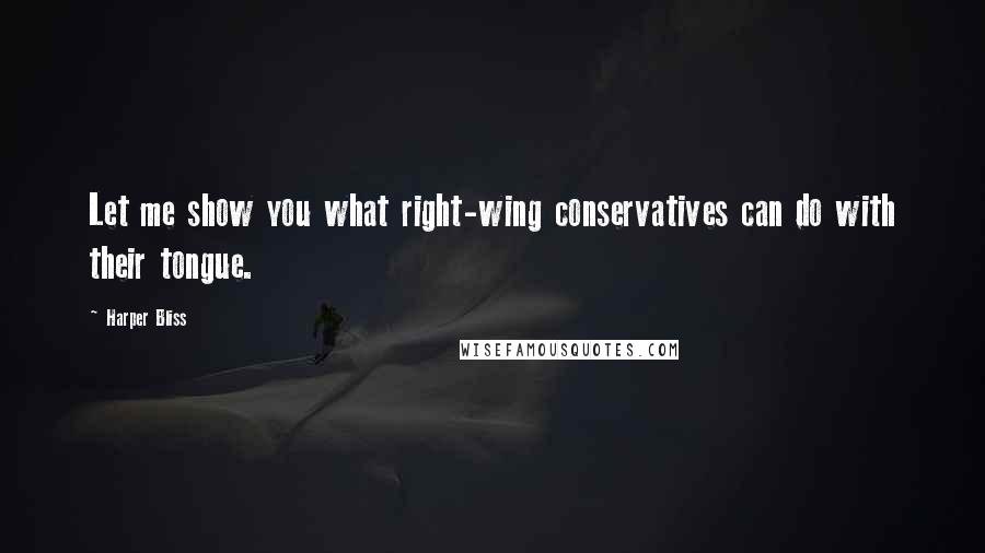 Harper Bliss Quotes: Let me show you what right-wing conservatives can do with their tongue.