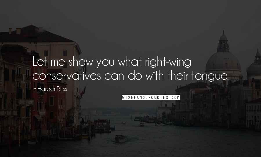 Harper Bliss Quotes: Let me show you what right-wing conservatives can do with their tongue.