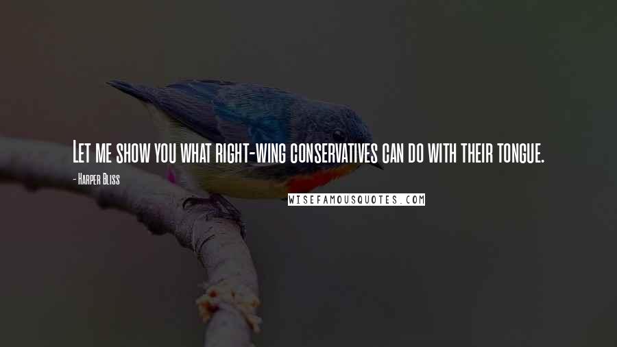 Harper Bliss Quotes: Let me show you what right-wing conservatives can do with their tongue.