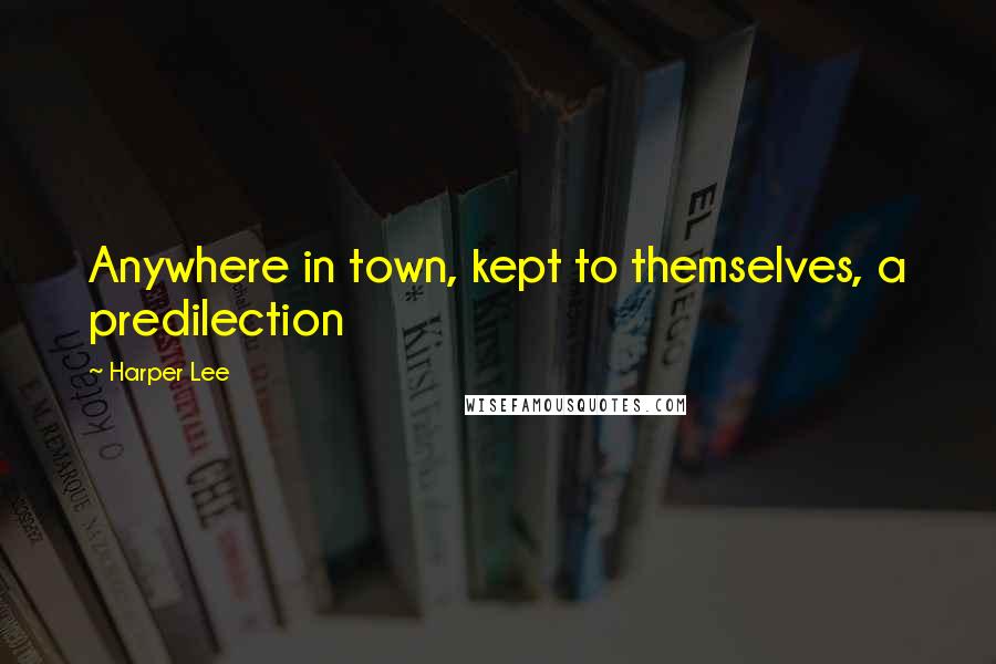 Harper Lee Quotes: Anywhere in town, kept to themselves, a predilection