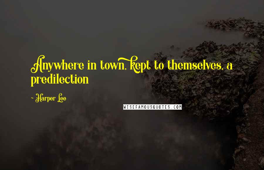 Harper Lee Quotes: Anywhere in town, kept to themselves, a predilection