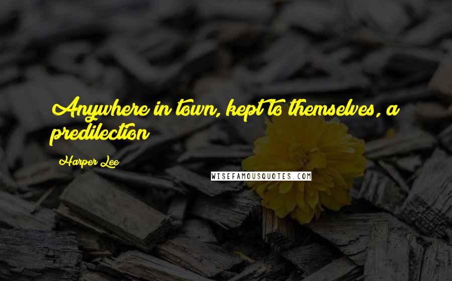 Harper Lee Quotes: Anywhere in town, kept to themselves, a predilection