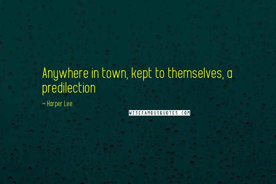 Harper Lee Quotes: Anywhere in town, kept to themselves, a predilection