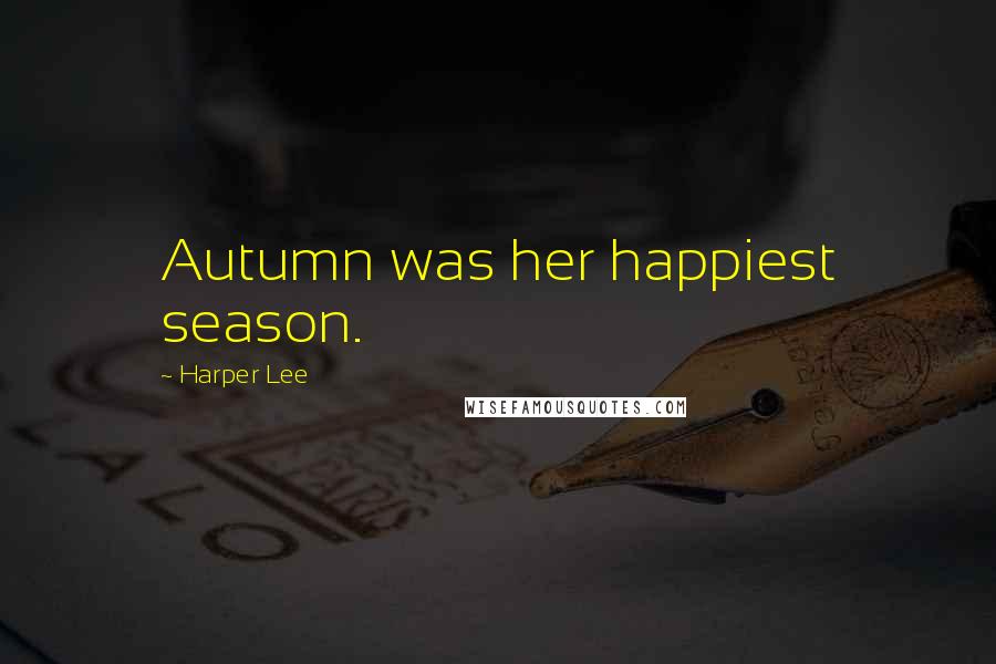 Harper Lee Quotes: Autumn was her happiest season.