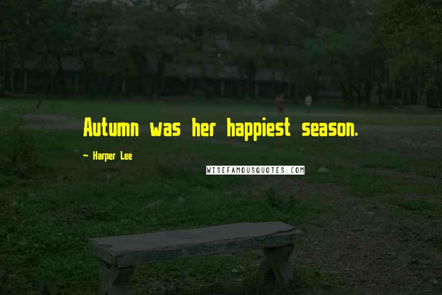 Harper Lee Quotes: Autumn was her happiest season.
