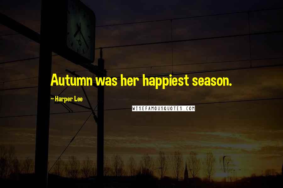 Harper Lee Quotes: Autumn was her happiest season.