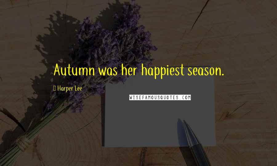 Harper Lee Quotes: Autumn was her happiest season.