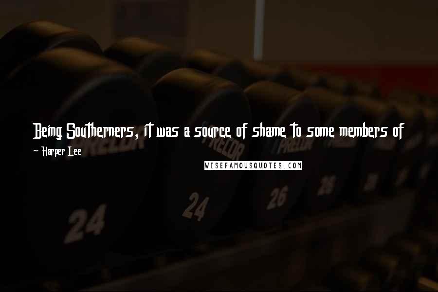 Harper Lee Quotes: Being Southerners, it was a source of shame to some members of the family that we had no recorded ancestors on either side of the Battle of Hastings.