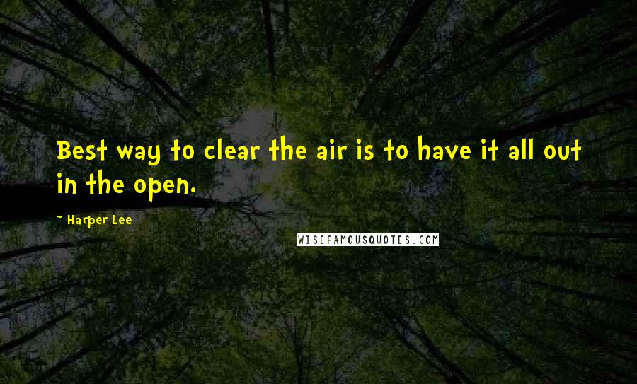 Harper Lee Quotes: Best way to clear the air is to have it all out in the open.