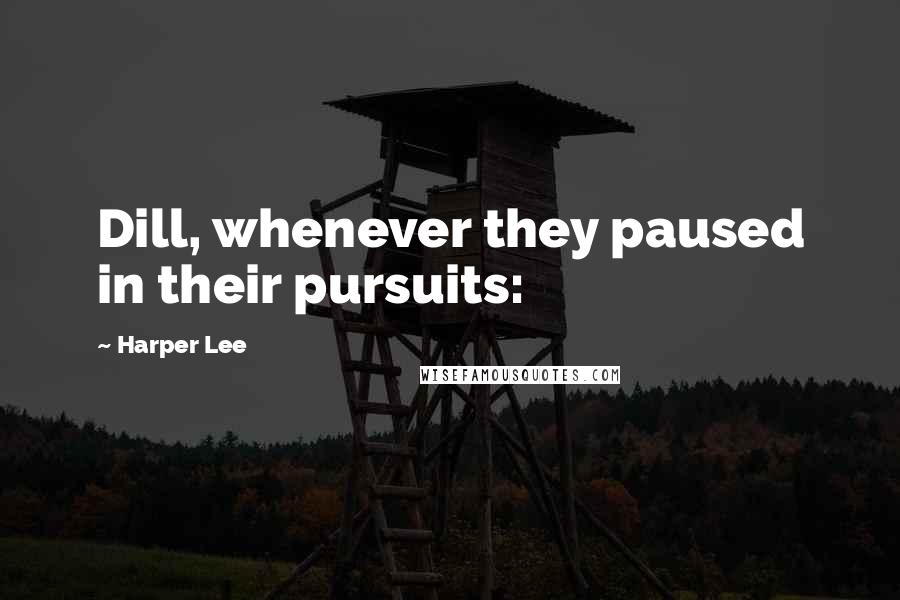 Harper Lee Quotes: Dill, whenever they paused in their pursuits: